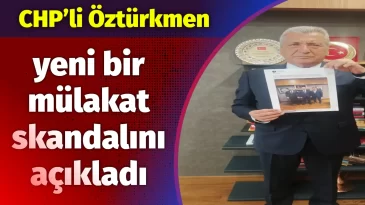 CHP’li Öztürkmen yeni bir mülakat skandalını açıkladı