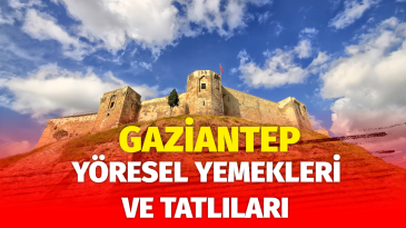 Gaziantep’in Yöresel Yemekleri Ve Tatlıları