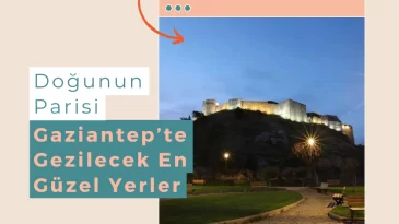 Gaziantep’te Gezilecek En Güzel Yerler Neresi?