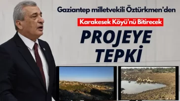 Gaziantep Milletvekili Hasan Öztürkmen’den Karakesek köyünü bitirecek projeye tepki